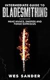 Intermediate Guide to Bladesmithing: Make Knives, Swords and Forge Damascus (Knife Making Mastery)
