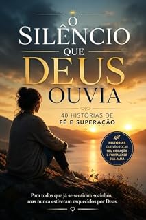 Livro O Silêncio que Deus Ouvia: 40 Histórias de Fé e Superação