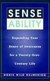 Sense Ability: Expanding Your Sense of Awareness for a Twenty-First-Century Life by