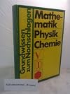 Mathematik, Physik, Chemie. Grundwissen zum Nachschlagen.