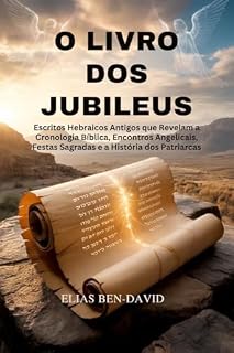 Livro O LIVRO DOS JUBILEUS: Escritos Hebraicos Antigos que Revelam a Cronologia Bíblica, Encontros Angelicais, Festas Sagradas e a História dos Patriarcas