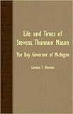Front cover for the book Life and times of Stevens Thomson Mason the boy governor of Michigan by Lawton T. Hemans