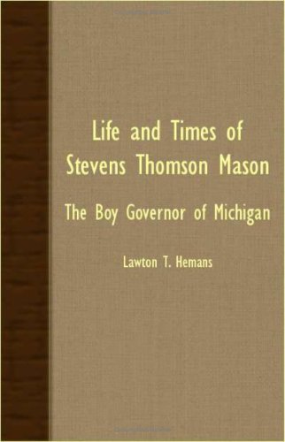 Life and times of Stevens Thomson Mason the boy governor of Michigan