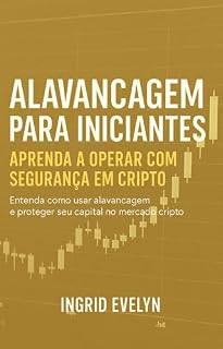 Livro Alavancagem para Iniciantes: Aprenda a Operar com Segurança em Cripto: Entenda como usar alavancagem e proteger seu capital no mercado cripto
