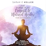The Power of an Empath & Natural Healer for Beginners: Discover How to Embrace, Control, and Manipul by