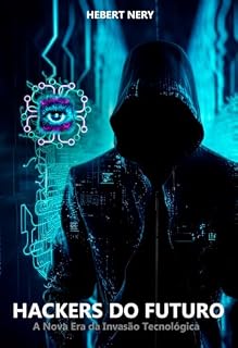 Livro Hackers do Futuro: A Nova Era da Invasão Tecnológica