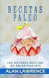 Recetas Paleo : Las Mejores Recetas de Paleo Postres: Escrito Por Cocinero Professional, Nutricionista y Practicante De La Dieta Paleo Por 10 Anos ... Recetas, Recetas Keto) (Spanish Edition) by Alan Lawrence
