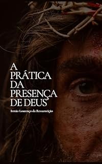 Livro A Prática da Presença de Deus: O clássico devocional cristão sobre viver em constante comunhão com Deus