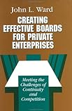 Creating Effective Boards : Meeting the Challenges of Continuity and Competition, Ward, John L., 1555423523