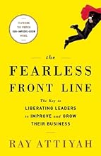 The Fearless Front Line: The Key to Liberating Leaders to Improve and Grow Their Business