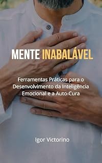 Livro Mente Inabalável: Ferramentas Práticas para o Desenvolvimento da Inteligência Emocional e a Auto-Cura