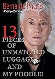 13 Pieces of Unmatched Luggage ...And My Poodle: A Story of Survival by
