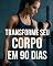 Livro Transforme o seu Corpo em 90 Dias: 15 receitas e 10 treinos para transformar o seu corpo
