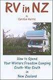 RV in NZ: How to Spend Your Winters Freedom Camping South--Way South in New Zealand by
