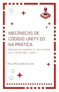 Livro Mecânicas de Código: Unity 2D na Prática: Desenvolvendo e Testando Seu Primeiro Jogo