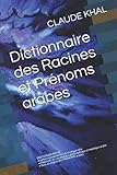 Dictionnaire des Racines et Prénoms arabes: EDITION BILINGUE • Lettres existentielles de la langu by CLAUDE KHAL