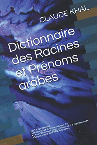 Dictionnaire des Racines et Prénoms arabes: EDITION BILINGUE • Lettres existentielles de la langu by CLAUDE KHAL