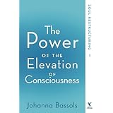 The Power of the Elevation of Consciousness: Soul Restructuring