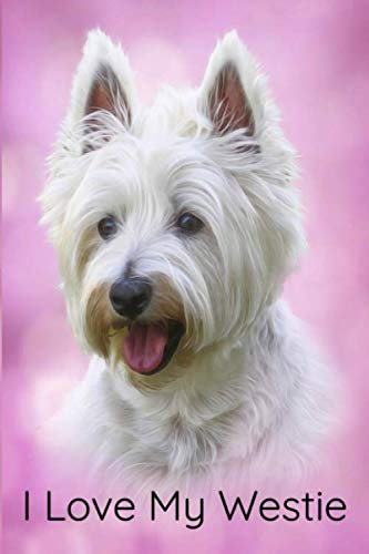 I Love My Westie: A 6x9 Lined Notebook, Journal for West Highland Terrier Owners and Dog Lovers