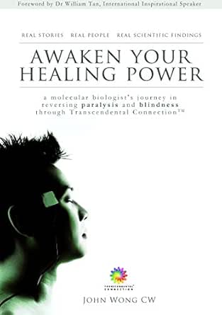 Awaken Your Healing Power A Molecular Biologist S Journey In Reversing Paralysis And Blindness Through Transcendental Connection Kindle Edition By Wong C W John Health Fitness Dieting Kindle Ebooks Amazon Com