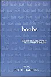 Boobs: Women Explore What It Means to Have Breasts: Daniell, Ruth