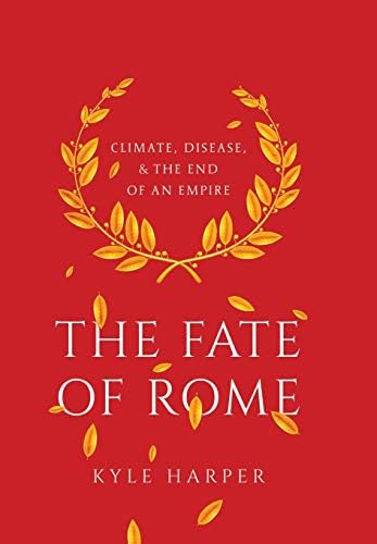 The Fate of Rome: Climate, Disease, and the End of an Empire (The Princeton History of the Ancient World)