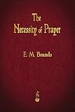 The Necessity of Prayer by E. M. Bounds