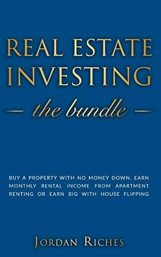 Real Estate Investing: Buy a Property with No Money Down, Earn Monthly Rental Income from Apartment Renting or Earn Big with House Flipping. Includes House Rehab & Real Estate Investing for Beginners Paperback – June 12, 2019