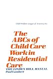 The ABCs of Child Care Work in Residential Care : The Linden Hill Manual, Lambert, Paul, 0878681663