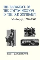 The Emergence of the Cotton Kingdom in the Old Southwest: Mississippi; 1770--1860 (Horizons in Theory and American Culture)