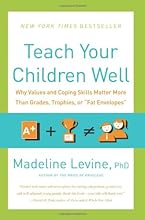 Teach Your Children Well: Why Values and Coping Skills Matter More Than Grades, Trophies, or 
