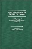 Shield of Republic - Sword of Empire : A Bibliography of United States Military Affairs, 1783-1846, , 0313253846