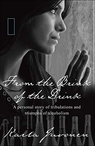 From the Brink of the Drink: A personal story of tribulations and triumphs of alcoholism
