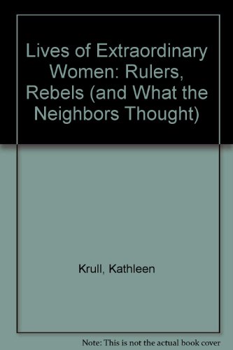 Lives of Extraordinary Women: Rulers, Rebels (and What the Neighbors Thought)