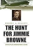 The Hunt for Jimmie Browne: An MIA Pilot in World War II China by Robert L. Willett