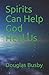 Spirits Can Help God Heal Us by Douglas E. Busby