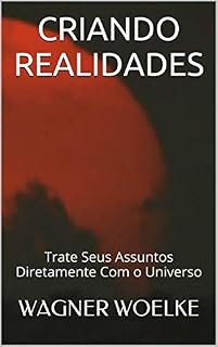 Livro CRIANDO REALIDADES: Trate Seus Assuntos Diretamente Com o Universo