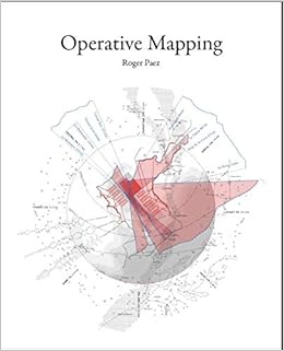 Operative Mapping: The Use of Maps as a Design Tool: Paez, Roger ...