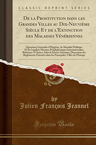 De la Prostitution dans les Grandes Villes au Dix-Neuvième Siècle Et de l'Extinction des Maladies by Julien François Jeannel
