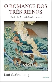 Livro O Romance dos Três Reinos: PARTE 1: A Coalizão de Heróis