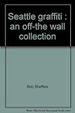 Front cover for the book Seattle graffiti: An off-the wall collection by Bob Sheffels
