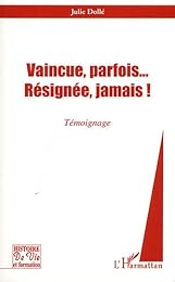 Vaincue, parfois, résignée, jamais !