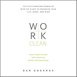 Work Clean: The Life-Changing Power of Mise-en-Place to Organize Your Life, Work, and Mind by