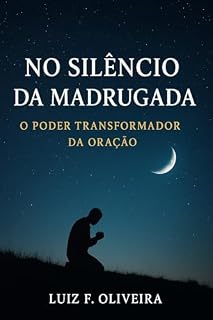 No Silêncio da Madrugada: O Poder Transformador da Oração