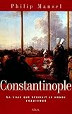 Constantinople La ville que désirait le monde 1453-1924 by