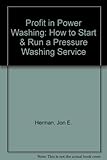 Profit in Power Washing: How to Start & Run a Pressure Washing Service
