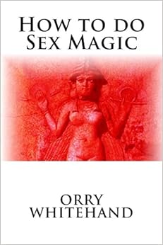 How to do Sex Magic (Apophis Club Practical Guides) (Volume 6), by Orry Whitehand How to do Sex Magic (Apophis Club Practical Guides) (Volume 6), by Orry Whitehand