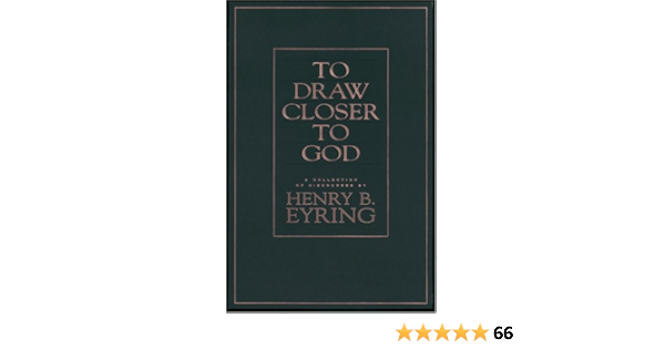 To Draw Closer To God A Collection Of Discourses Eyring Henry B 9781573452670 Amazon Com Books