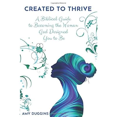 Created to Thrive: A Biblical Guide to Becoming the Woman God Designed You to Be Created to Thrive: A Biblical Guide to Becoming the Woman God Designed You to Be