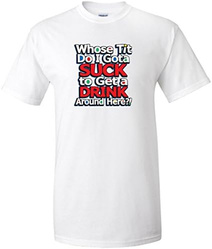 Egoteest Pub Shirt - whose Tit Do I Gota Suck To Get a Drink Around Here - Party Tee - Titties Shirt - Funny Sayings Shirt